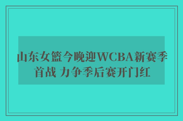 山东女篮今晚迎WCBA新赛季首战 力争季后赛开门红