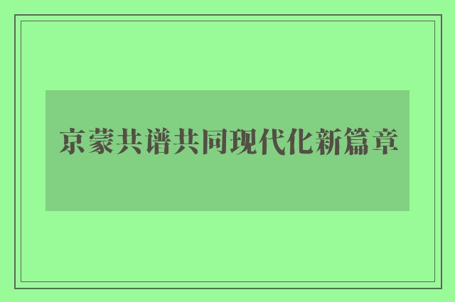 京蒙共谱共同现代化新篇章