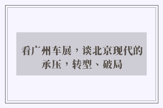 看广州车展，谈北京现代的承压，转型、破局