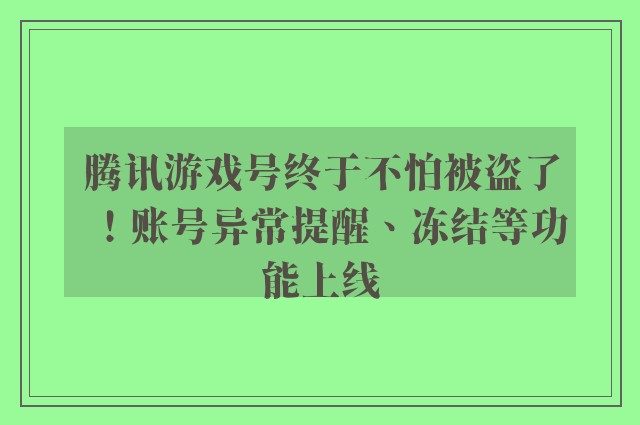 腾讯游戏号终于不怕被盗了！账号异常提醒、冻结等功能上线