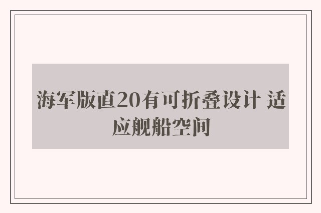 海军版直20有可折叠设计 适应舰船空间