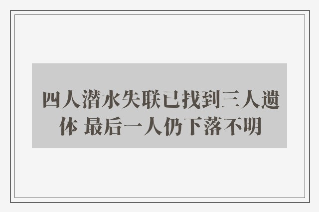 四人潜水失联已找到三人遗体 最后一人仍下落不明