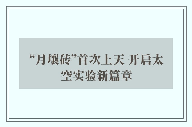 “月壤砖”首次上天 开启太空实验新篇章