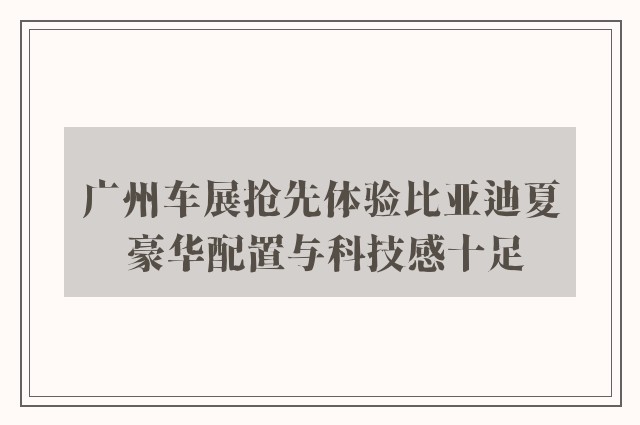 广州车展抢先体验比亚迪夏 豪华配置与科技感十足