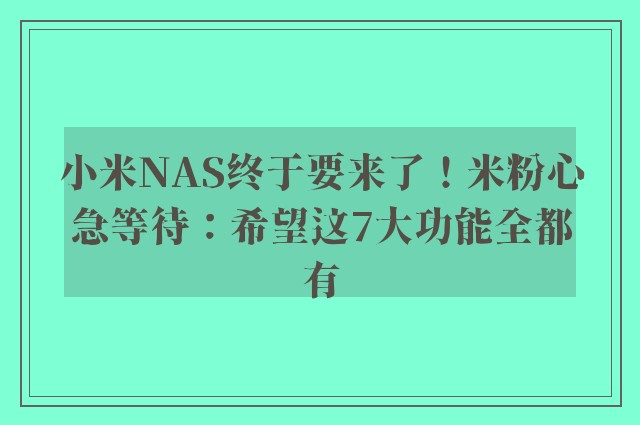 小米NAS终于要来了！米粉心急等待：希望这7大功能全都有