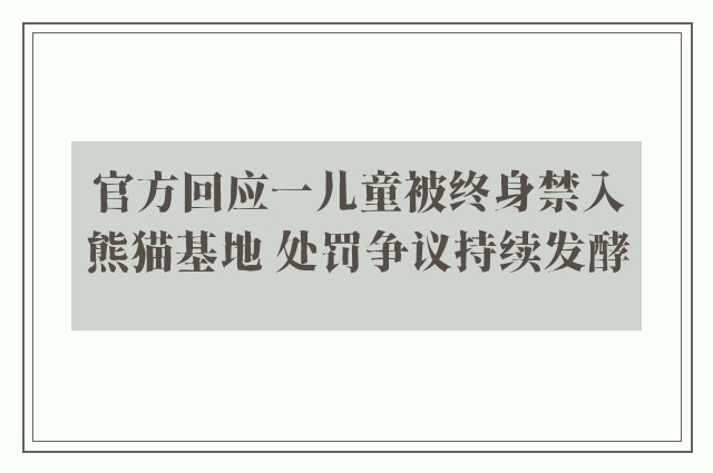 官方回应一儿童被终身禁入熊猫基地 处罚争议持续发酵