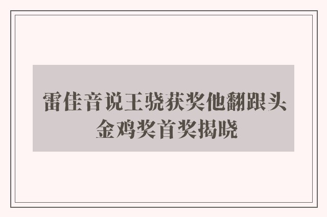 雷佳音说王骁获奖他翻跟头 金鸡奖首奖揭晓