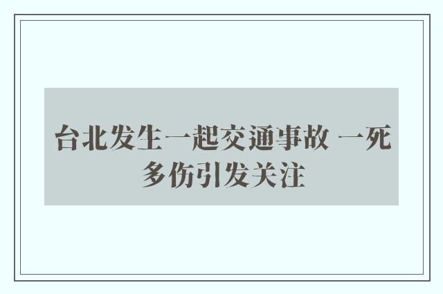 台北发生一起交通事故 一死多伤引发关注