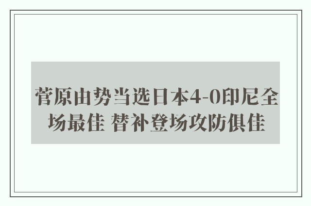 菅原由势当选日本4-0印尼全场最佳 替补登场攻防俱佳