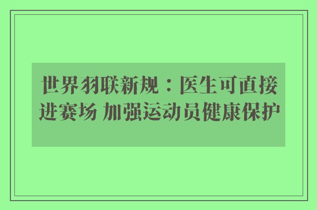 世界羽联新规：医生可直接进赛场 加强运动员健康保护