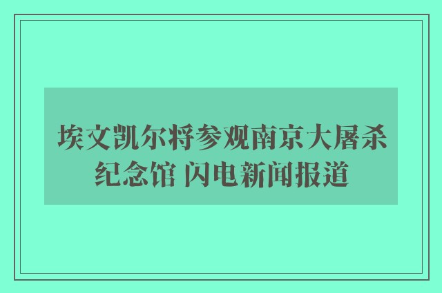 埃文凯尔将参观南京大屠杀纪念馆 闪电新闻报道