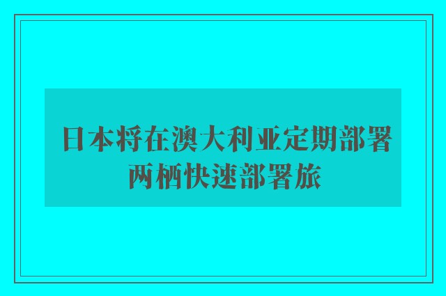 日本将在澳大利亚定期部署两栖快速部署旅