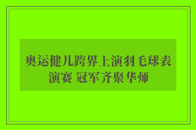 奥运健儿跨界上演羽毛球表演赛 冠军齐聚华师