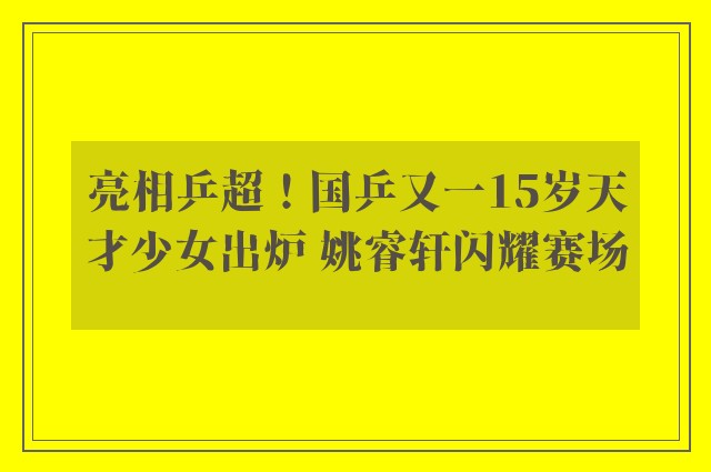 亮相乒超！国乒又一15岁天才少女出炉 姚睿轩闪耀赛场