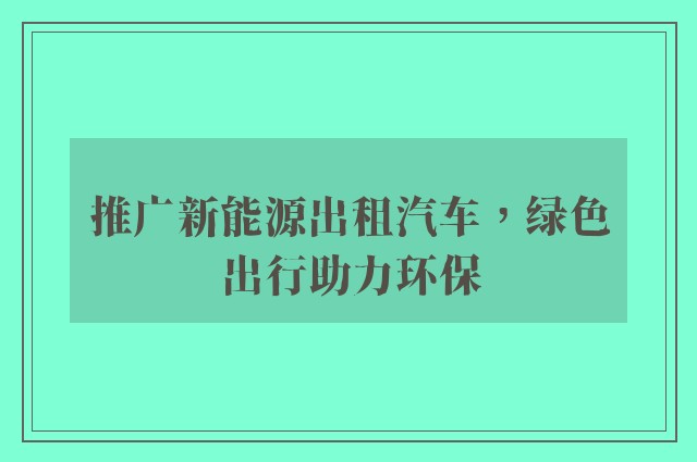 推广新能源出租汽车，绿色出行助力环保