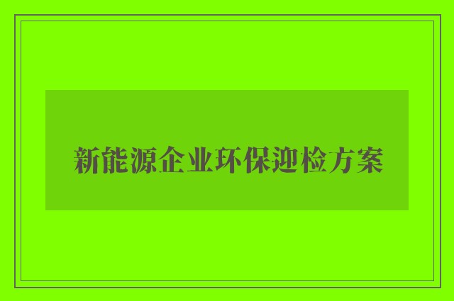 新能源企业环保迎检方案