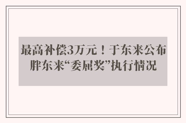 最高补偿3万元！于东来公布胖东来“委屈奖”执行情况