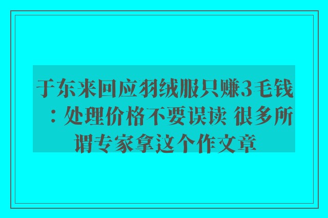 于东来回应羽绒服只赚3毛钱：处理价格不要误读 很多所谓专家拿这个作文章