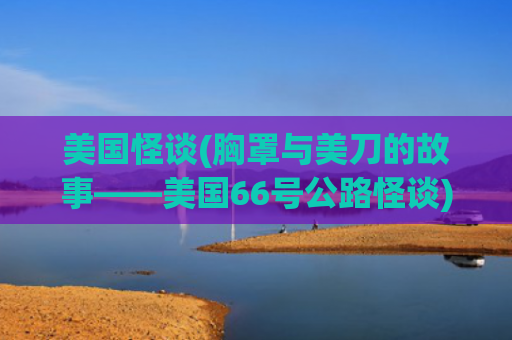 美国怪谈(胸罩与美刀的故事——美国66号公路怪谈)
