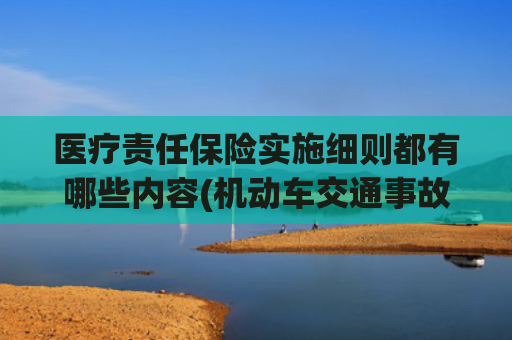 医疗责任保险实施细则都有哪些内容(机动车交通事故责任强制保险条例)
