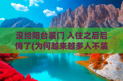 没给阳台装门 入住之后后悔了(为何越来越多人不装阳台门，我跟风后，却发现这4个“副作用”)