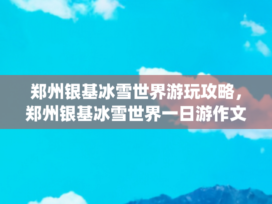 郑州银基冰雪世界游玩攻略，郑州银基冰雪世界一日游作文(免票到3月底！银基冰雪世界面向全国人民免费开放)