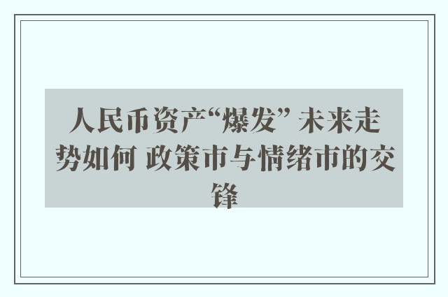 人民币资产“爆发” 未来走势如何 政策市与情绪市的交锋