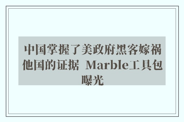 中国掌握了美政府黑客嫁祸他国的证据  Marble工具包曝光