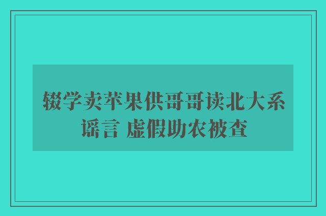 辍学卖苹果供哥哥读北大系谣言 虚假助农被查