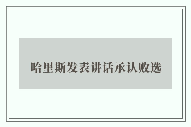 哈里斯发表讲话承认败选